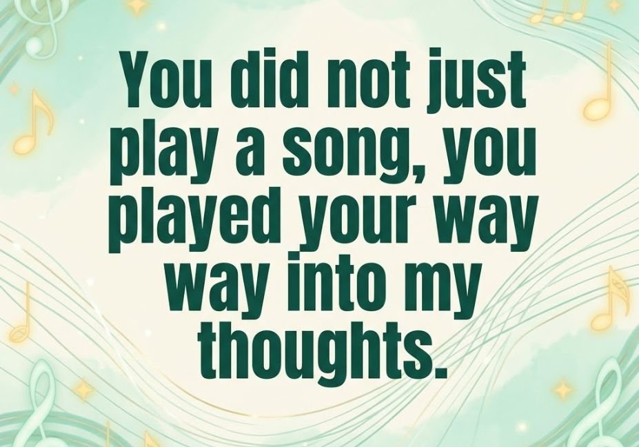 A soft green and cream background framed with musical staff lines and golden notes, featuring dark green text that reads: **"You did not just play a song, you played your way way into my thoughts."**