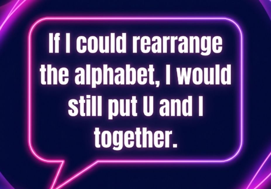 101 Alphabet Pick Up Lines That Actually Get Replies - neon speech bubble graphic featuring if I could rearrange the alphabet I would still put U and I together