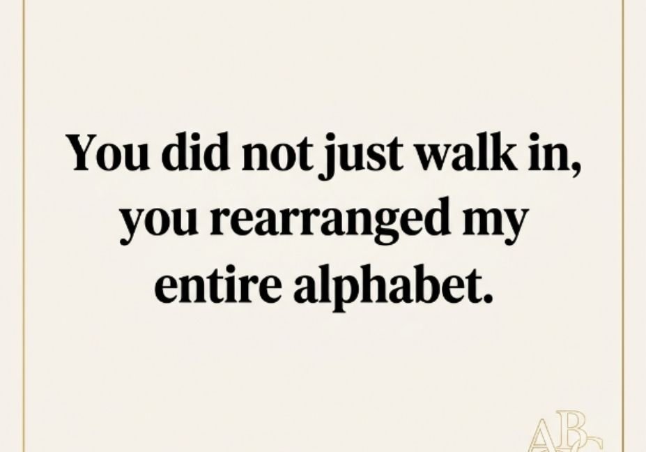 101 Alphabet Pick Up Lines That Actually Get Replies - minimal cream and gold design with the quote you did not just walk in you rearranged my entire alphabet