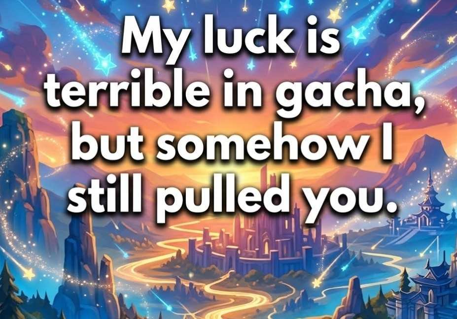 Genshin pickup lines quote about bad gacha luck but pulling the perfect person